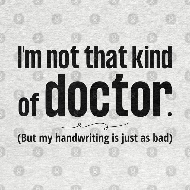 Not That Kind of Doctor Bad Handwriting blk by WildScience